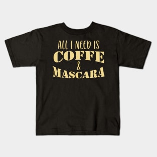 All I Need Is Coffee And Mascara Coffee Gift Kids T-Shirt